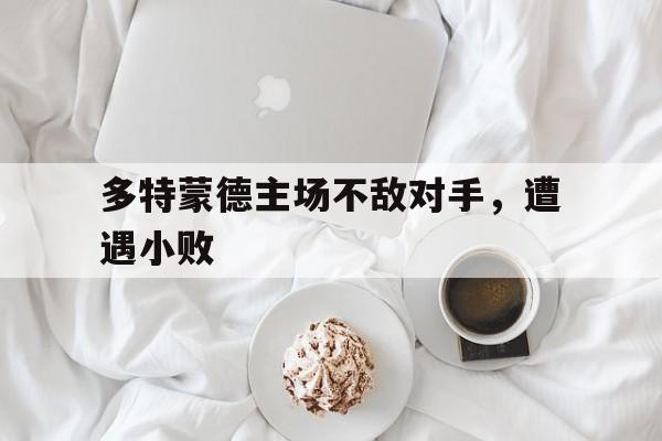 IM体育-多特蒙德主场不敌对手，遭遇小败